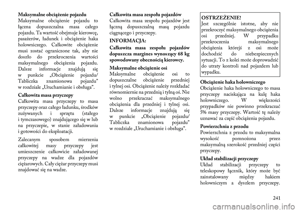 Lancia Thema 2012 Instrukcja obsługi (in Polish) Maksymalne obciążenie pojazdu
Maksymalne obciążenie pojazdu to
łączna dopuszczalna masa całego
pojazdu. Ta wartość obejmuje kierowcę,
pasażerów, ładunek i obciążenie haka
holowniczego. Lancia Thema 2012 Instrukcja obsługi (in Polish) Maksymalne obciążenie pojazdu
Maksymalne obciążenie pojazdu to
łączna dopuszczalna masa całego
pojazdu. Ta wartość obejmuje kierowcę,
pasażerów, ładunek i obciążenie haka
holowniczego.
