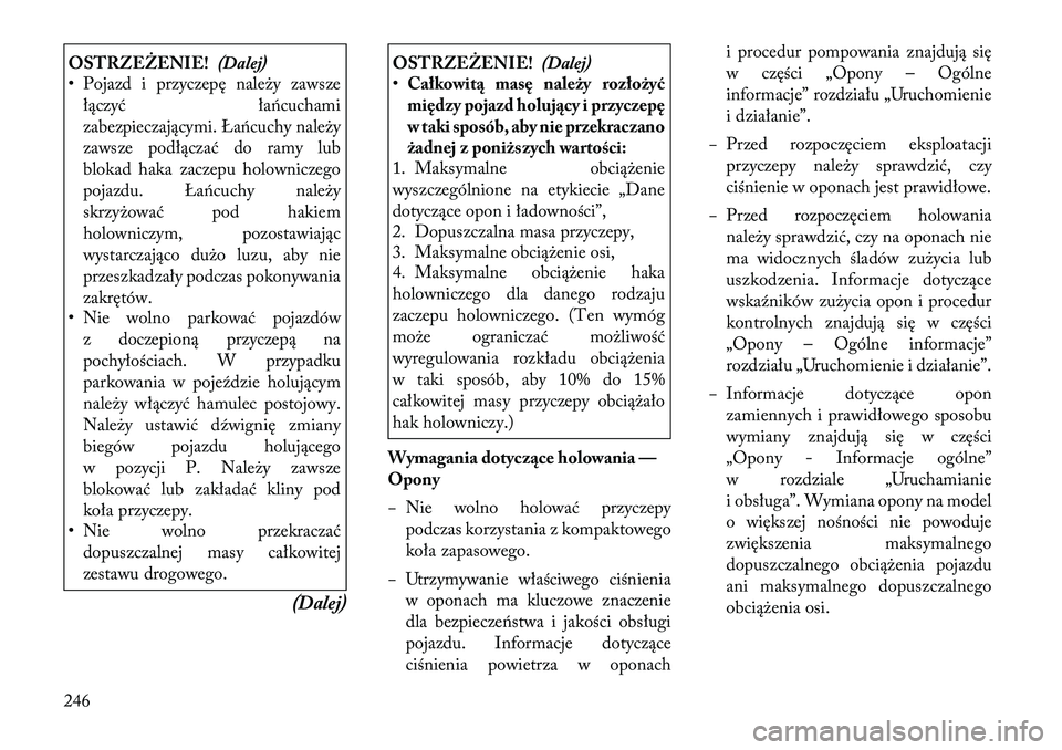 Lancia Thema 2012  Instrukcja obsługi (in Polish) OSTRZEŻENIE!(Dalej)
• Pojazd i przyczepę należy zawsze
łączyć łańcuchami 
zabezpieczającymi. Łańcuchy należy
zawsze podłączać do ramy lub
blokad haka zaczepu holowniczego
pojazdu. Ła