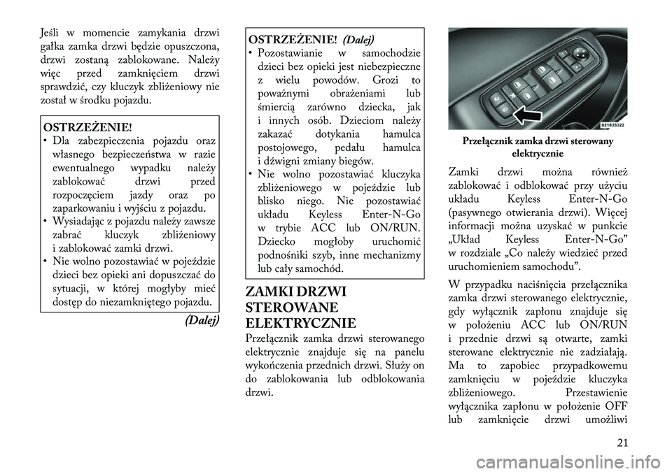 Lancia Thema 2012 Instrukcja obsługi (in Polish) Jeśli w momencie zamykania drzwi
gałka zamka drzwi będzie opuszczona,
drzwi zostaną zablokowane. Należy
więc przed zamknięciem drzwi
sprawdzić, czy kluczyk zbliżeniowy nie
został w środku Lancia Thema 2012 Instrukcja obsługi (in Polish) Jeśli w momencie zamykania drzwi
gałka zamka drzwi będzie opuszczona,
drzwi zostaną zablokowane. Należy
więc przed zamknięciem drzwi
sprawdzić, czy kluczyk zbliżeniowy nie
został w środku