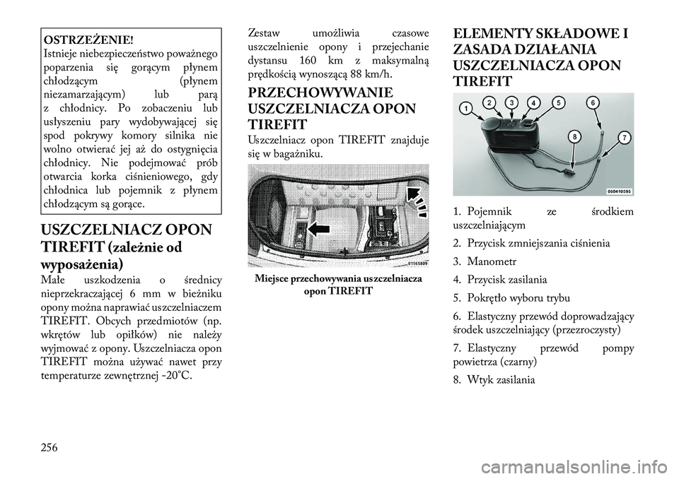 Lancia Thema 2012  Instrukcja obsługi (in Polish) OSTRZEŻENIE! 
Istnieje niebezpieczeństwo poważnego 
poparzenia się gorącym płynem
chłodzącym (płynem
niezamarzającym) lub parą
z chłodnicy. Po zobaczeniu lub
usłyszeniu pary wydobywające
