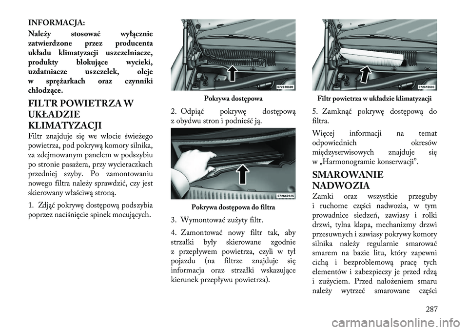Lancia Thema 2012 Instrukcja obsługi (in Polish) INFORMACJA:
Należy stosować wyłącznie
zatwierdzone przez producenta
układu klimatyzacji uszczelniacze,
produkty blokujące wycieki,
uzdatniacze uszczelek, oleje
w sprężarkach oraz czynniki
ch Lancia Thema 2012 Instrukcja obsługi (in Polish) INFORMACJA:
Należy stosować wyłącznie
zatwierdzone przez producenta
układu klimatyzacji uszczelniacze,
produkty blokujące wycieki,
uzdatniacze uszczelek, oleje
w sprężarkach oraz czynniki
ch