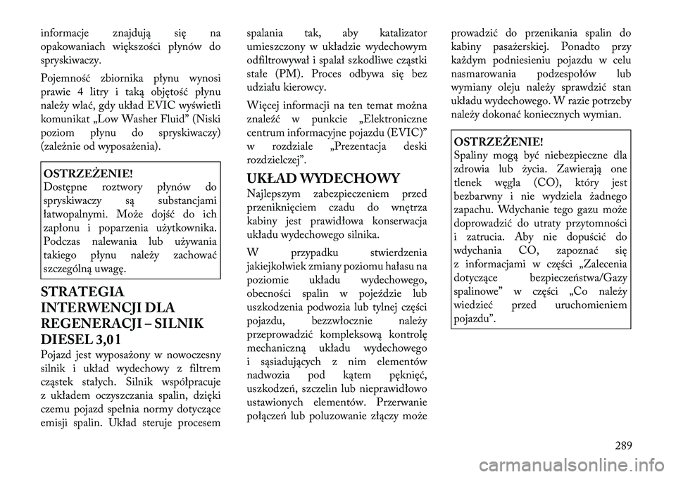 Lancia Thema 2012 Instrukcja obsługi (in Polish) informacje znajdują się na
opakowaniach większości płynów do
spryskiwaczy.
Pojemność zbiornika płynu wynosi
prawie 4 litry i taką objętość płynu
należy wlać, gdy układ EVIC wyświe Lancia Thema 2012 Instrukcja obsługi (in Polish) informacje znajdują się na
opakowaniach większości płynów do
spryskiwaczy.
Pojemność zbiornika płynu wynosi
prawie 4 litry i taką objętość płynu
należy wlać, gdy układ EVIC wyświe