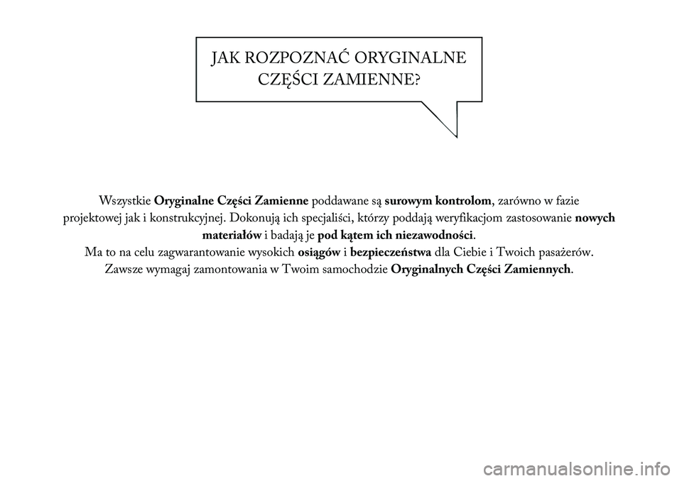 Lancia Thema 2012  Instrukcja obsługi (in Polish) JAK ROZPOZNAĆ ORYGINALNECZĘŚCI ZAMIENNE?
Wszystkie Oryginalne Części Zamienne poddawane sąsurowym kontrolom , zarówno w fazie
projektowej jak i konstrukcyjnej. Dokonują ich specjaliści, któr