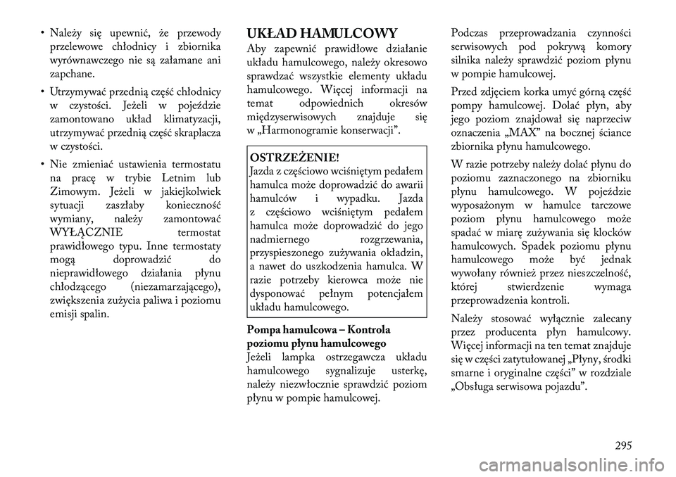 Lancia Thema 2012 Instrukcja obsługi (in Polish) • Należy się upewnić, że przewodyprzelewowe chłodnicy i zbiornika
wyrównawczego nie są załamane ani
zapchane.
• Utrzymywać przednią część chłodnicy w czystości. Jeżeli w pojeździ Lancia Thema 2012 Instrukcja obsługi (in Polish) • Należy się upewnić, że przewodyprzelewowe chłodnicy i zbiornika
wyrównawczego nie są załamane ani
zapchane.
• Utrzymywać przednią część chłodnicy w czystości. Jeżeli w pojeździ