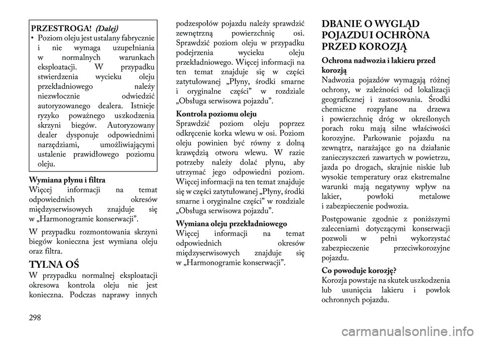 Lancia Thema 2012 Instrukcja obsługi (in Polish) PRZESTROGA!(Dalej)
• Poziom oleju jest ustalany fabrycznie
i nie wymaga uzupełniania
w normalnych warunkach
eksploatacji. W przypadku
stwierdzenia wycieku oleju
przekładniowego należy
niezwłocz Lancia Thema 2012 Instrukcja obsługi (in Polish) PRZESTROGA!(Dalej)
• Poziom oleju jest ustalany fabrycznie
i nie wymaga uzupełniania
w normalnych warunkach
eksploatacji. W przypadku
stwierdzenia wycieku oleju
przekładniowego należy
niezwłocz