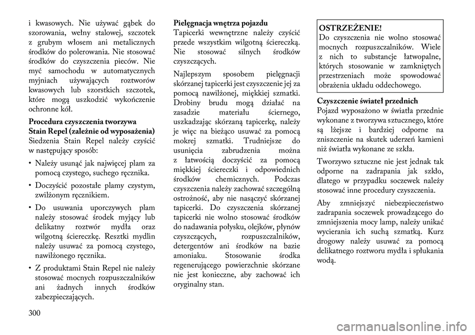 Lancia Thema 2012 Instrukcja obsługi (in Polish) i kwasowych. Nie używać gąbek do
szorowania, wełny stalowej, szczotek
z grubym włosem ani metalicznych
środków do polerowania. Nie stosować
środków do czyszczenia pieców. Nie
myć samochod Lancia Thema 2012 Instrukcja obsługi (in Polish) i kwasowych. Nie używać gąbek do
szorowania, wełny stalowej, szczotek
z grubym włosem ani metalicznych
środków do polerowania. Nie stosować
środków do czyszczenia pieców. Nie
myć samochod