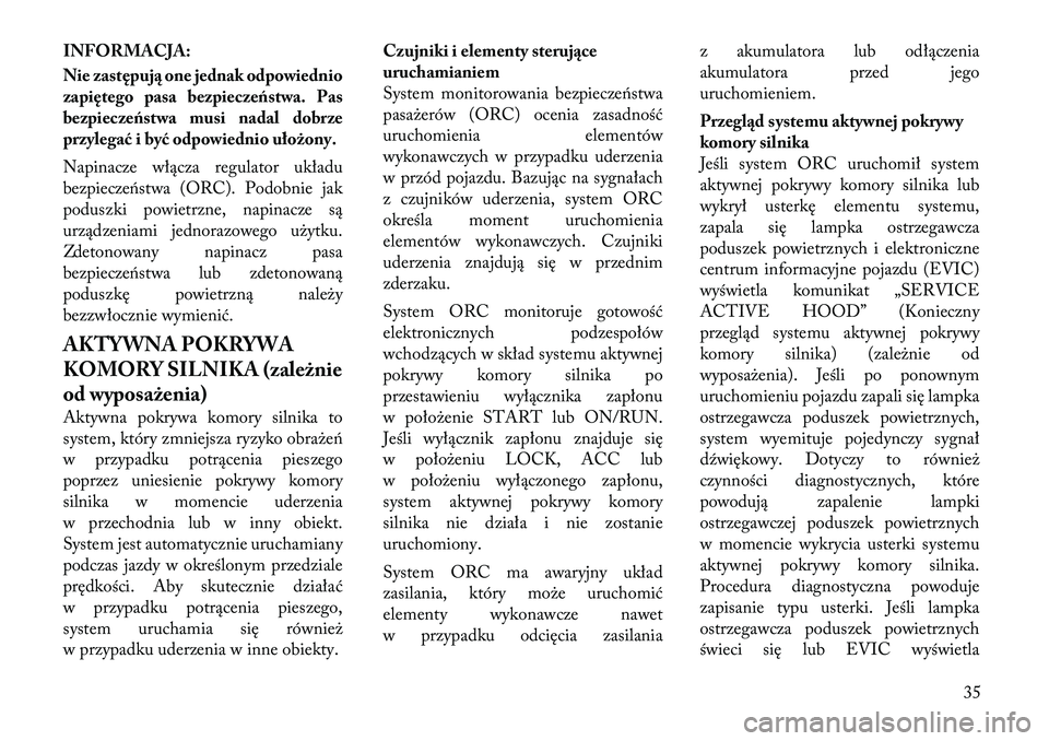 Lancia Thema 2012 Instrukcja obsługi (in Polish) INFORMACJA:
Nie zastępują one jednak odpowiednio
zapiętego pasa bezpieczeństwa. Pas
bezpieczeństwa musi nadal dobrze
przylegać i być odpowiednio ułożony.
Napinacze włącza regulator ukła Lancia Thema 2012 Instrukcja obsługi (in Polish) INFORMACJA:
Nie zastępują one jednak odpowiednio
zapiętego pasa bezpieczeństwa. Pas
bezpieczeństwa musi nadal dobrze
przylegać i być odpowiednio ułożony.
Napinacze włącza regulator ukła
