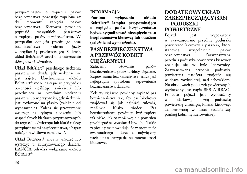 Lancia Thema 2012 Instrukcja obsługi (in Polish) przypominająca o zapięciu pasów
bezpieczeństwa pozostaje zapalona aż
do momentu zapięcia pasów
bezpieczeństwa. Kierowca powinien
poprosić wszystkich pasażerów
o zapięcie pasów bezpiecze Lancia Thema 2012 Instrukcja obsługi (in Polish) przypominająca o zapięciu pasów
bezpieczeństwa pozostaje zapalona aż
do momentu zapięcia pasów
bezpieczeństwa. Kierowca powinien
poprosić wszystkich pasażerów
o zapięcie pasów bezpiecze