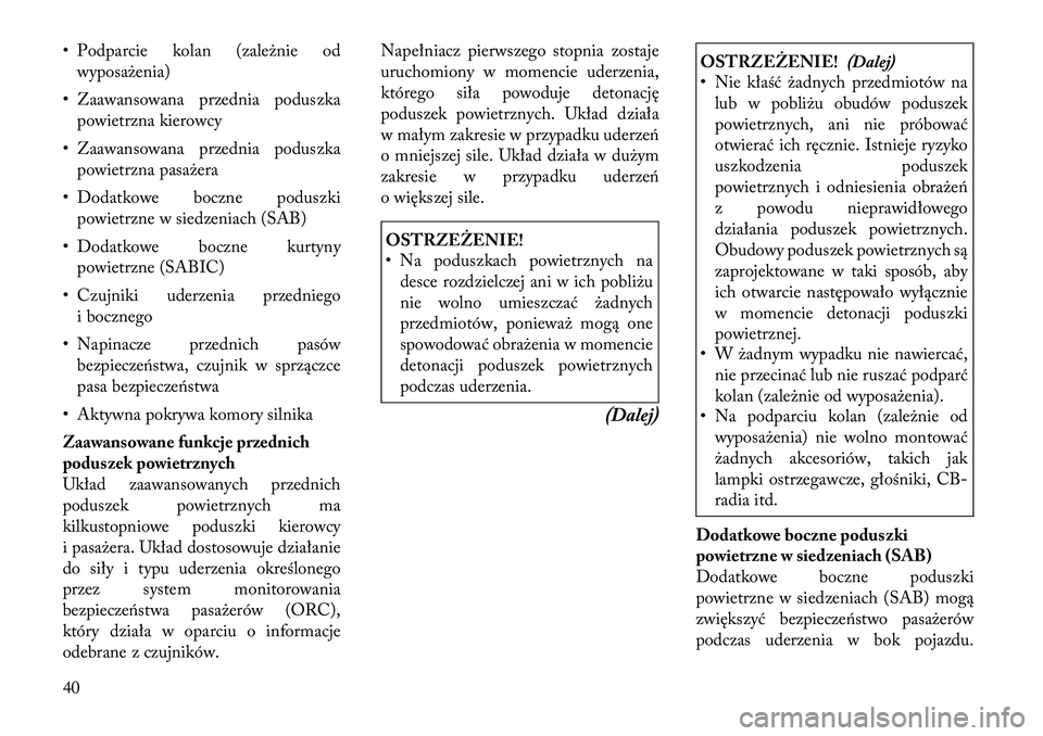Lancia Thema 2012 Instrukcja obsługi (in Polish) • Podparcie kolan (zależnie odwyposażenia)
• Zaawansowana przednia poduszka powietrzna kierowcy
• Zaawansowana przednia poduszka powietrzna pasażera
• Dodatkowe boczne poduszki powietrzne w Lancia Thema 2012 Instrukcja obsługi (in Polish) • Podparcie kolan (zależnie odwyposażenia)
• Zaawansowana przednia poduszka powietrzna kierowcy
• Zaawansowana przednia poduszka powietrzna pasażera
• Dodatkowe boczne poduszki powietrzne w