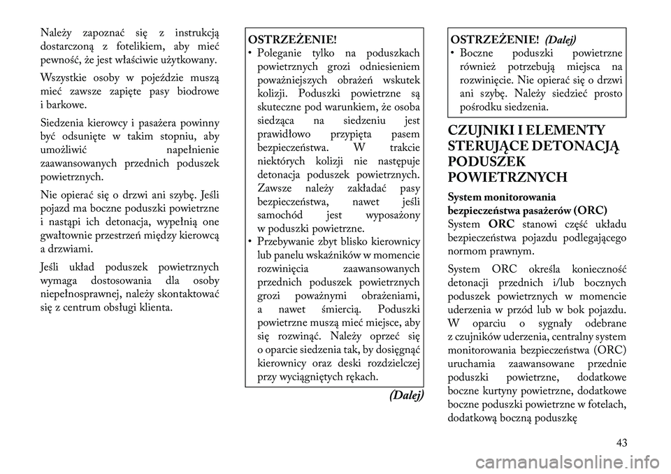 Lancia Thema 2012 Instrukcja obsługi (in Polish) Należy zapoznać się z instrukcją
dostarczoną z fotelikiem, aby mieć
pewność, że jest właściwie użytkowany.
Wszystkie osoby w pojeździe muszą
mieć zawsze zapięte pasy biodrowe
i bark Lancia Thema 2012 Instrukcja obsługi (in Polish) Należy zapoznać się z instrukcją
dostarczoną z fotelikiem, aby mieć
pewność, że jest właściwie użytkowany.
Wszystkie osoby w pojeździe muszą
mieć zawsze zapięte pasy biodrowe
i bark