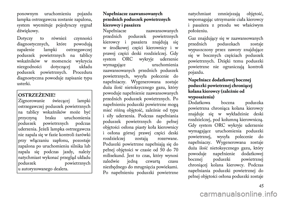 Lancia Thema 2012 Instrukcja obsługi (in Polish) ponownym uruchomieniu pojazdu
lampka ostrzegawcza zostanie zapalona,
system wyemituje pojedynczy sygnał
dźwiękowy.
Dotyczy to również czynności
diagnostycznych, które powodują
zapalenie lam Lancia Thema 2012 Instrukcja obsługi (in Polish) ponownym uruchomieniu pojazdu
lampka ostrzegawcza zostanie zapalona,
system wyemituje pojedynczy sygnał
dźwiękowy.
Dotyczy to również czynności
diagnostycznych, które powodują
zapalenie lam