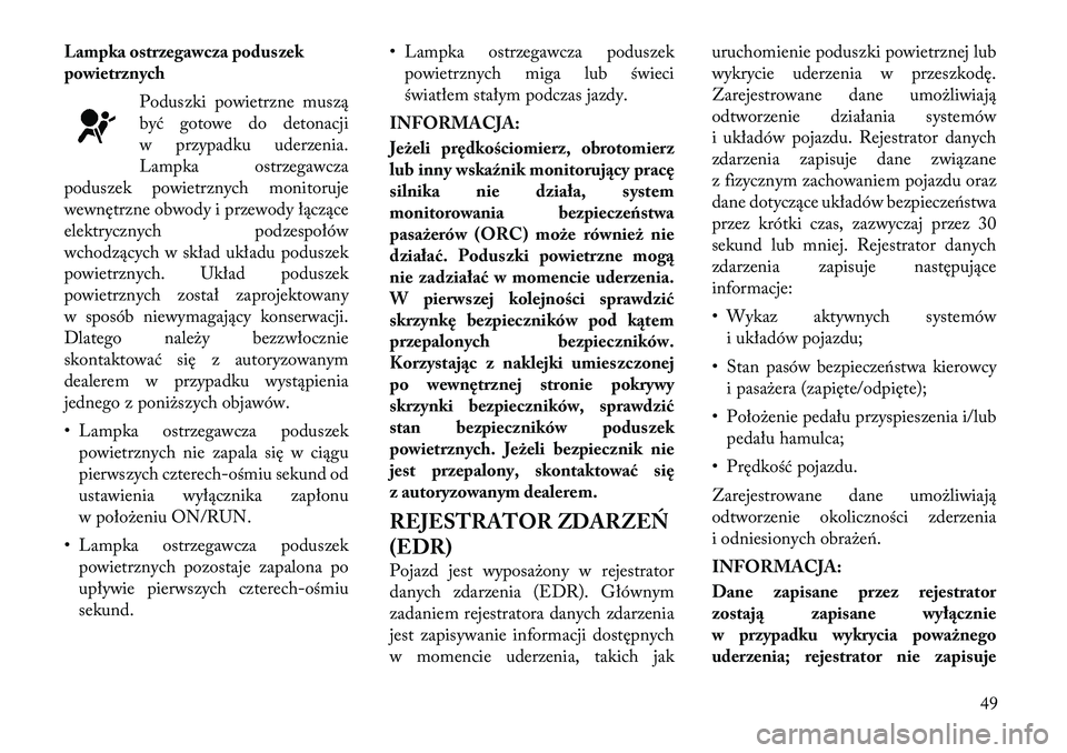 Lancia Thema 2012 Instrukcja obsługi (in Polish) Lampka ostrzegawcza poduszek
powietrznychPoduszki powietrzne muszą
być gotowe do detonacji
w przypadku uderzenia.
Lampka ostrzegawcza
poduszek powietrznych monitoruje
wewnętrzne obwody i przewody Lancia Thema 2012 Instrukcja obsługi (in Polish) Lampka ostrzegawcza poduszek
powietrznychPoduszki powietrzne muszą
być gotowe do detonacji
w przypadku uderzenia.
Lampka ostrzegawcza
poduszek powietrznych monitoruje
wewnętrzne obwody i przewody