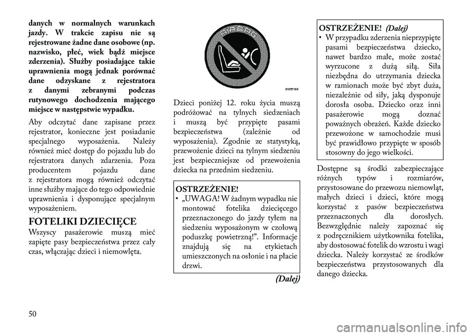 Lancia Thema 2012 Instrukcja obsługi (in Polish) danych w normalnych warunkach
jazdy. W trakcie zapisu nie są
rejestrowane żadne dane osobowe (np.
nazwisko, płeć, wiek bądź miejsce
zderzenia). Służby posiadające takie
uprawnienia mogą jed Lancia Thema 2012 Instrukcja obsługi (in Polish) danych w normalnych warunkach
jazdy. W trakcie zapisu nie są
rejestrowane żadne dane osobowe (np.
nazwisko, płeć, wiek bądź miejsce
zderzenia). Służby posiadające takie
uprawnienia mogą jed