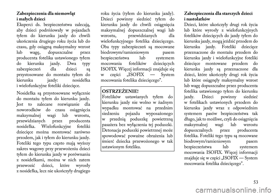 Lancia Thema 2012 Instrukcja obsługi (in Polish) Zabezpieczenia dla niemowląt
i małych dzieci
Eksperci ds. bezpieczeństwa zalecają,
aby dzieci podróżowały w pojazdach
tyłem do kierunku jazdy do chwili
ukończenia drugiego roku życia lub do Lancia Thema 2012 Instrukcja obsługi (in Polish) Zabezpieczenia dla niemowląt
i małych dzieci
Eksperci ds. bezpieczeństwa zalecają,
aby dzieci podróżowały w pojazdach
tyłem do kierunku jazdy do chwili
ukończenia drugiego roku życia lub do