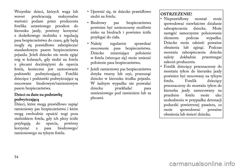 Lancia Thema 2012 Instrukcja obsługi (in Polish) Wszystkie dzieci, których waga lub
wzrost przekraczają maksymalne
wartości podane przez producenta
fotelika ustawionego przodem do
kierunku jazdy, powinny korzystać
z dodatkowego siedziska z regu Lancia Thema 2012 Instrukcja obsługi (in Polish) Wszystkie dzieci, których waga lub
wzrost przekraczają maksymalne
wartości podane przez producenta
fotelika ustawionego przodem do
kierunku jazdy, powinny korzystać
z dodatkowego siedziska z regu