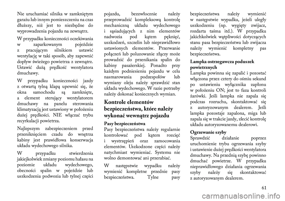 Lancia Thema 2012 Instrukcja obsługi (in Polish) Nie uruchamiać silnika w zamkniętym
garażu lub innym pomieszczeniu na czas
dłuższy, niż jest to niezbędne do
wyprowadzenia pojazdu na zewnątrz.
W przypadku konieczności oczekiwania
w zapar Lancia Thema 2012 Instrukcja obsługi (in Polish) Nie uruchamiać silnika w zamkniętym
garażu lub innym pomieszczeniu na czas
dłuższy, niż jest to niezbędne do
wyprowadzenia pojazdu na zewnątrz.
W przypadku konieczności oczekiwania
w zapar