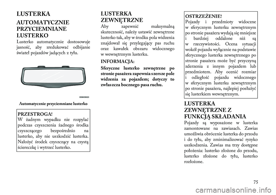 Lancia Thema 2012 Instrukcja obsługi (in Polish) LUSTERKA
AUTOMATYCZNIE
PRZYCIEMNIANE
LUSTERKO
Lusterko automatycznie dostosowuje
jasność, aby zredukować odbijanie
świateł pojazdów jadących z tyłu.PRZESTROGA!
W żadnym wypadku nie rozpy Lancia Thema 2012 Instrukcja obsługi (in Polish) LUSTERKA
AUTOMATYCZNIE
PRZYCIEMNIANE
LUSTERKO
Lusterko automatycznie dostosowuje
jasność, aby zredukować odbijanie
świateł pojazdów jadących z tyłu.PRZESTROGA!
W żadnym wypadku nie rozpy