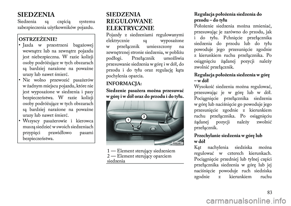 Lancia Thema 2012 Instrukcja obsługi (in Polish) SIEDZENIA
Siedzenia są częścią systemu
zabezpieczenia użytkowników pojazdu.OSTRZEŻENIE!
• Jazda w przestrzeni bagażowejwewnątrz lub na zewnątrz pojazdu
jest niebezpieczna. W razie koli Lancia Thema 2012 Instrukcja obsługi (in Polish) SIEDZENIA
Siedzenia są częścią systemu
zabezpieczenia użytkowników pojazdu.OSTRZEŻENIE!
• Jazda w przestrzeni bagażowejwewnątrz lub na zewnątrz pojazdu
jest niebezpieczna. W razie koli