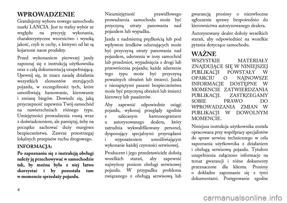 Lancia Thema 2012 Instrukcja obsługi (in Polish) WPROWADZENIEGratulujemy wyboru nowego samochodu
marki LANCIA. Jest to trafny wybór ze
względu na precyzję wykonania,
charakterystyczne wzornictwo i wysoką
jakość, czyli te cechy, z którymi od Lancia Thema 2012 Instrukcja obsługi (in Polish) WPROWADZENIEGratulujemy wyboru nowego samochodu
marki LANCIA. Jest to trafny wybór ze
względu na precyzję wykonania,
charakterystyczne wzornictwo i wysoką
jakość, czyli te cechy, z którymi od