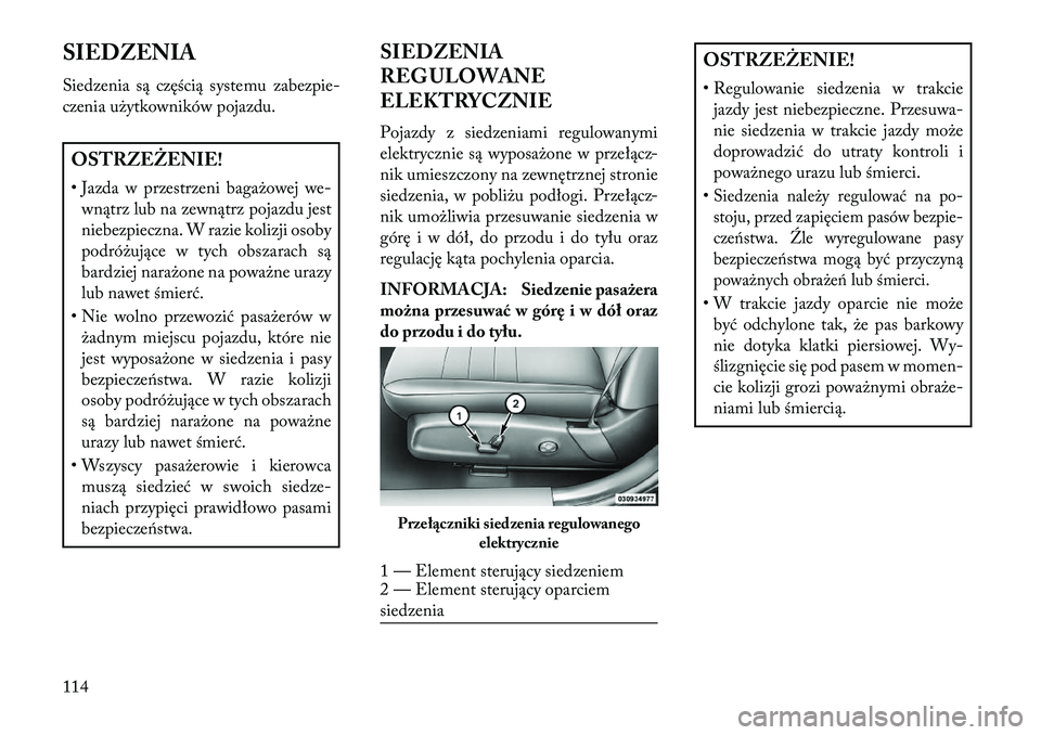 Lancia Thema 2013 Instrukcja obsługi (in Polish) SIEDZENIA
Siedzenia są częścią systemu zabezpie-
czenia u\bytkowników pojazdu.OSTRZ\fŻ\fNIE!
• Jazda w przestrzeni baga\bowej we-wnątrz lub na zewnątrz pojazdu jest
niebezpieczna. W razie ko Lancia Thema 2013 Instrukcja obsługi (in Polish) SIEDZENIA
Siedzenia są częścią systemu zabezpie-
czenia u\bytkowników pojazdu.OSTRZ\fŻ\fNIE!
• Jazda w przestrzeni baga\bowej we-wnątrz lub na zewnątrz pojazdu jest
niebezpieczna. W razie ko
