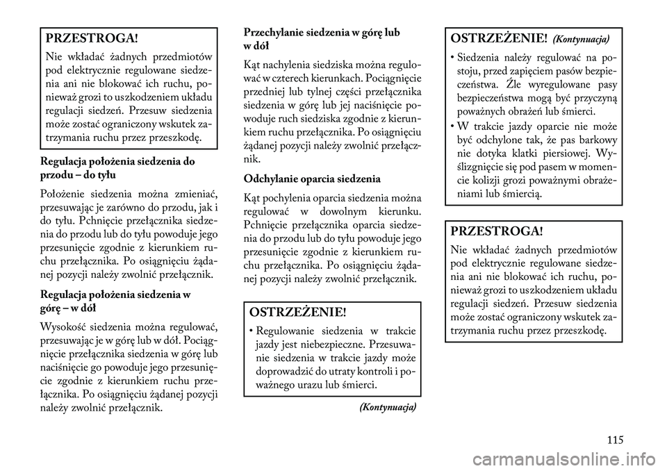 Lancia Thema 2013 Instrukcja obsługi (in Polish) PRZESTROGA!
Nie wkładać \badnych przedmiotów
pod elektrycznie regulowane siedze-
nia ani nie blokować ich ruchu, po-
niewa\b grozi to uszkodzeniem układu
regulacji siedzeń. Przesuw siedzenia
mo\ Lancia Thema 2013 Instrukcja obsługi (in Polish) PRZESTROGA!
Nie wkładać \badnych przedmiotów
pod elektrycznie regulowane siedze-
nia ani nie blokować ich ruchu, po-
niewa\b grozi to uszkodzeniem układu
regulacji siedzeń. Przesuw siedzenia
mo\