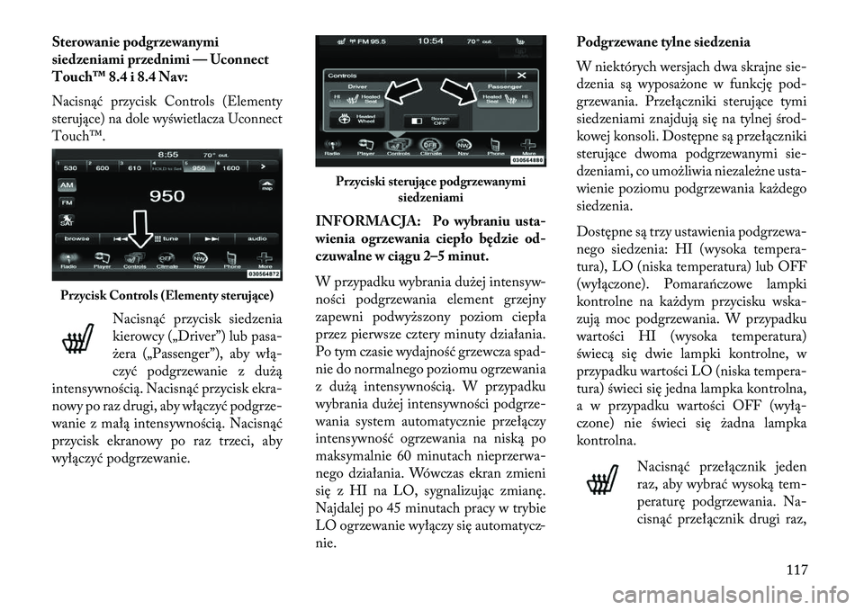 Lancia Thema 2013 Instrukcja obsługi (in Polish) Sterowanie podgrzewanymi
siedzeniami przednimi — Uconnect
Touch™ 8.4 i 8.4 Nav:Nacisnąć przycisk Controls (Elementy
sterujące) na dole wyświetlacza Uconnect
Touch™.
Nacisnąć przycisk siedz Lancia Thema 2013 Instrukcja obsługi (in Polish) Sterowanie podgrzewanymi
siedzeniami przednimi — Uconnect
Touch™ 8.4 i 8.4 Nav:Nacisnąć przycisk Controls (Elementy
sterujące) na dole wyświetlacza Uconnect
Touch™.
Nacisnąć przycisk siedz