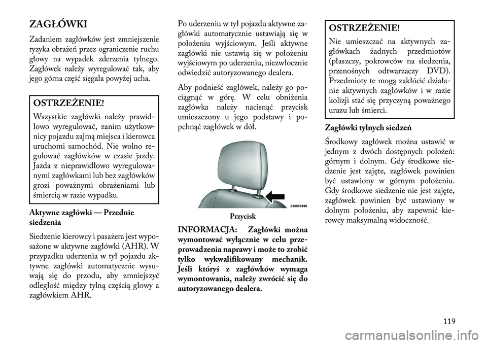 Lancia Thema 2013 Instrukcja obsługi (in Polish) ZAGŁÓWKIZadaniem zagłówków jest zmniejszenie
ryzyka obra\beń przez ograniczenie ruchu
głowy na wypadek zderzenia tylnego.
Zagłówek nale\by wyregulować tak, aby
jego górna część sięgała Lancia Thema 2013 Instrukcja obsługi (in Polish) ZAGŁÓWKIZadaniem zagłówków jest zmniejszenie
ryzyka obra\beń przez ograniczenie ruchu
głowy na wypadek zderzenia tylnego.
Zagłówek nale\by wyregulować tak, aby
jego górna część sięgała