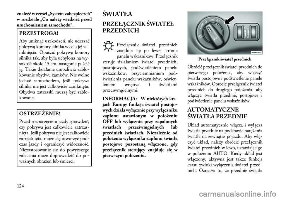 Lancia Thema 2013 Instrukcja obsługi (in Polish) znaleźć w części „System zabezpieczeń”
w rozdziale „Co należy wiedzieć przed
uruchomieniem samochodu”.PRZESTROGA!
Aby uniknąć uszkodzeń, nie uderzać
pokrywą komory silnika w celu j Lancia Thema 2013 Instrukcja obsługi (in Polish) znaleźć w części „System zabezpieczeń”
w rozdziale „Co należy wiedzieć przed
uruchomieniem samochodu”.PRZESTROGA!
Aby uniknąć uszkodzeń, nie uderzać
pokrywą komory silnika w celu j