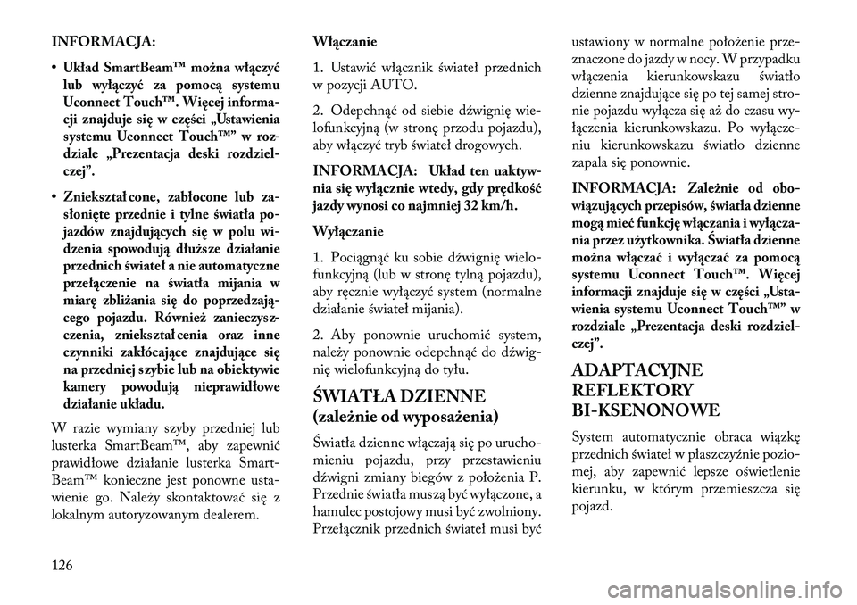 Lancia Thema 2013 Instrukcja obsługi (in Polish) INFORMACJA:
•Układ SmartBeam™ można wł\bczyć
lub wył\bczyć za pomoc\b systemu
Uconnect Touch™. Więcej informa-
cji znajduje się w części „Ustawienia
systemu Uconnect Touch™” w ro Lancia Thema 2013 Instrukcja obsługi (in Polish) INFORMACJA:
•Układ SmartBeam™ można wł\bczyć
lub wył\bczyć za pomoc\b systemu
Uconnect Touch™. Więcej informa-
cji znajduje się w części „Ustawienia
systemu Uconnect Touch™” w ro
