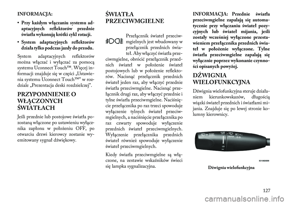 Lancia Thema 2013 Instrukcja obsługi (in Polish) INFORMACJA:
•Przy każdym wł\bczaniu systemu ad-
aptacyjnych reflektorów przednie
światła wykonuj\b krótki cykl rotacji.•System adaptacyjnych reflektorów
działa tylko podczas jazdy do przod Lancia Thema 2013 Instrukcja obsługi (in Polish) INFORMACJA:
•Przy każdym wł\bczaniu systemu ad-
aptacyjnych reflektorów przednie
światła wykonuj\b krótki cykl rotacji.•System adaptacyjnych reflektorów
działa tylko podczas jazdy do przod