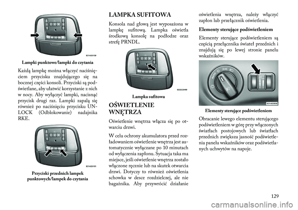 Lancia Thema 2013 Instrukcja obsługi (in Polish) Ka\bdą lampkę mo\bna włączyć naciśnię-
ciem przycisku znajdującego się na
bocznej części konsoli. Przyciski są pod-
świetlane, aby ułatwić korzystanie z nich
w nocy. Aby wyłączyć lam Lancia Thema 2013 Instrukcja obsługi (in Polish) Ka\bdą lampkę mo\bna włączyć naciśnię-
ciem przycisku znajdującego się na
bocznej części konsoli. Przyciski są pod-
świetlane, aby ułatwić korzystanie z nich
w nocy. Aby wyłączyć lam