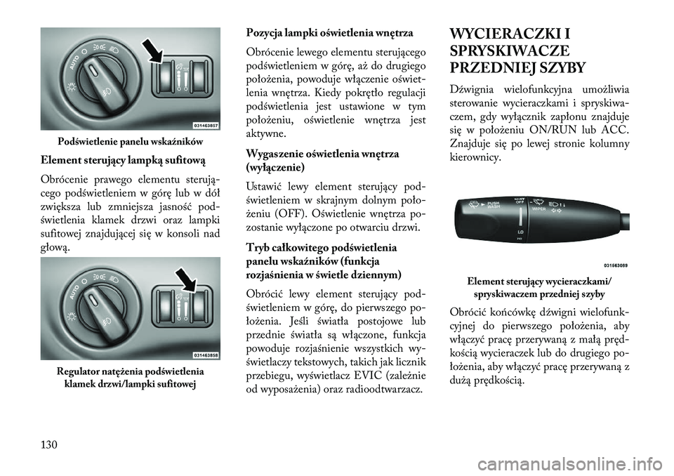 Lancia Thema 2013 Instrukcja obsługi (in Polish) Element steruj\bcy lampk\b sufitow\b
Obrócenie prawego elementu sterują-
cego podświetleniem w górę lub w dół
zwiększa lub zmniejsza jasność pod-
świetlenia klamek drzwi oraz lampki
sufitow Lancia Thema 2013 Instrukcja obsługi (in Polish) Element steruj\bcy lampk\b sufitow\b
Obrócenie prawego elementu sterują-
cego podświetleniem w górę lub w dół
zwiększa lub zmniejsza jasność pod-
świetlenia klamek drzwi oraz lampki
sufitow