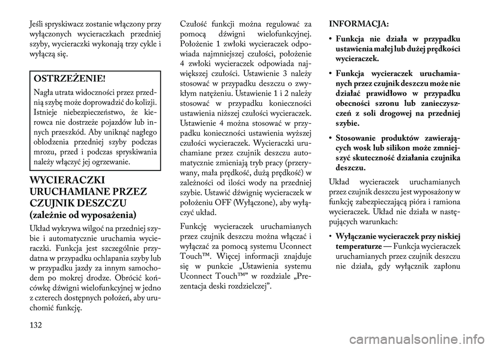 Lancia Thema 2013 Instrukcja obsługi (in Polish) Jeśli spryskiwacz zostanie włączony przy
wyłączonych wycieraczkach przedniej
szyby, wycieraczki wykonają trzy cykle i
wyłączą się.OSTRZ\fŻ\fNIE!Nagła utrata widoczności przez przed-
nią Lancia Thema 2013 Instrukcja obsługi (in Polish) Jeśli spryskiwacz zostanie włączony przy
wyłączonych wycieraczkach przedniej
szyby, wycieraczki wykonają trzy cykle i
wyłączą się.OSTRZ\fŻ\fNIE!Nagła utrata widoczności przez przed-
nią