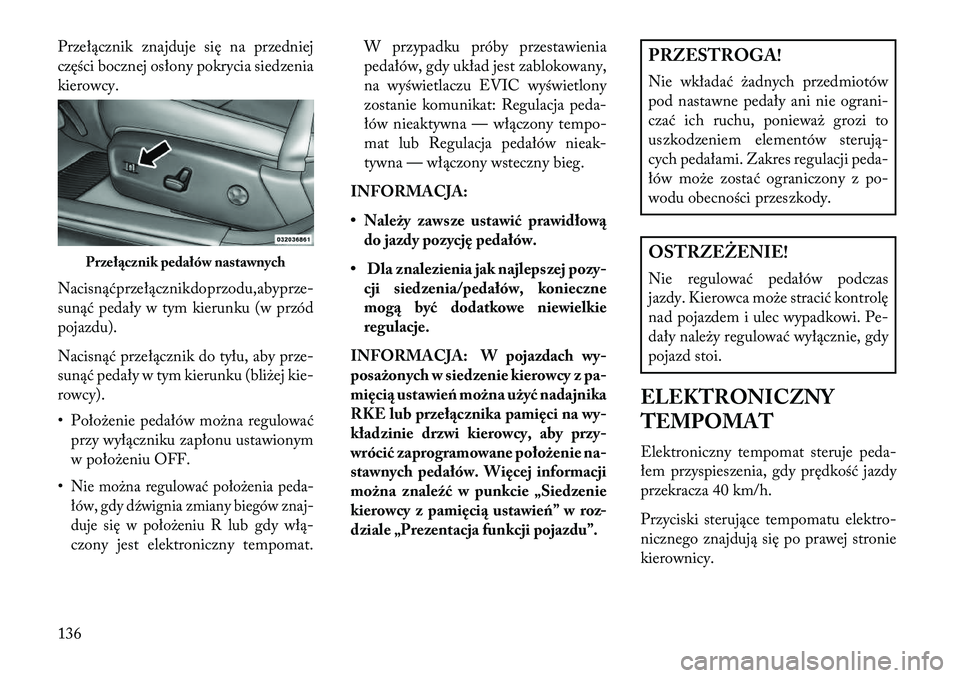 Lancia Thema 2013 Instrukcja obsługi (in Polish) Przełącznik znajduje się na przedniej
części bocznej osłony pokrycia siedzenia
kierowcy.
Nacisnąćprzełącznikdoprzodu,abyprze-
sunąć pedały w tym kierunku (w przód
pojazdu).
Nacisnąć pr Lancia Thema 2013 Instrukcja obsługi (in Polish) Przełącznik znajduje się na przedniej
części bocznej osłony pokrycia siedzenia
kierowcy.
Nacisnąćprzełącznikdoprzodu,abyprze-
sunąć pedały w tym kierunku (w przód
pojazdu).
Nacisnąć pr