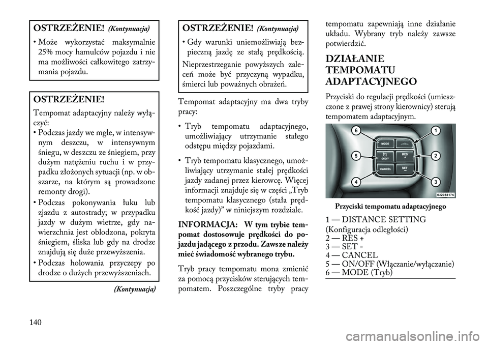 Lancia Thema 2013 Instrukcja obsługi (in Polish) OSTRZ\fŻ\fNIE!(Kontynuacja)
• Mo\be wykorzystać maksymalnie 25% mocy hamulców pojazdu i nie
ma mo\bliwości całkowitego zatrzy-
mania pojazdu.OSTRZ\fŻ\fNIE!
Tempomat adaptacyjny nale\by wyłą- Lancia Thema 2013 Instrukcja obsługi (in Polish) OSTRZ\fŻ\fNIE!(Kontynuacja)
• Mo\be wykorzystać maksymalnie 25% mocy hamulców pojazdu i nie
ma mo\bliwości całkowitego zatrzy-
mania pojazdu.OSTRZ\fŻ\fNIE!
Tempomat adaptacyjny nale\by wyłą-