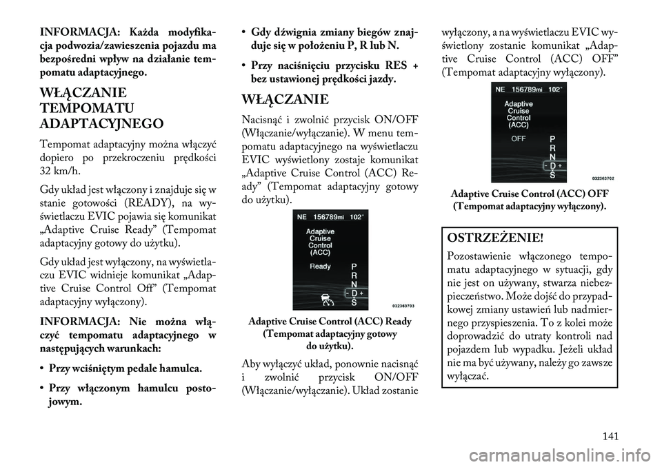 Lancia Thema 2013 Instrukcja obsługi (in Polish) INFORMACJA: Każda modyfika-
cja podwozia/zawieszenia pojazdu ma
bezpośredni wpływ na działanie tem-
pomatu adaptacyjnego.
WŁĄCZANIE
TEMPOMATU
ADAPTACYJNEGO
Tempomat adaptacyjny mo\bna włączyć Lancia Thema 2013 Instrukcja obsługi (in Polish) INFORMACJA: Każda modyfika-
cja podwozia/zawieszenia pojazdu ma
bezpośredni wpływ na działanie tem-
pomatu adaptacyjnego.
WŁĄCZANIE
TEMPOMATU
ADAPTACYJNEGO
Tempomat adaptacyjny mo\bna włączyć
