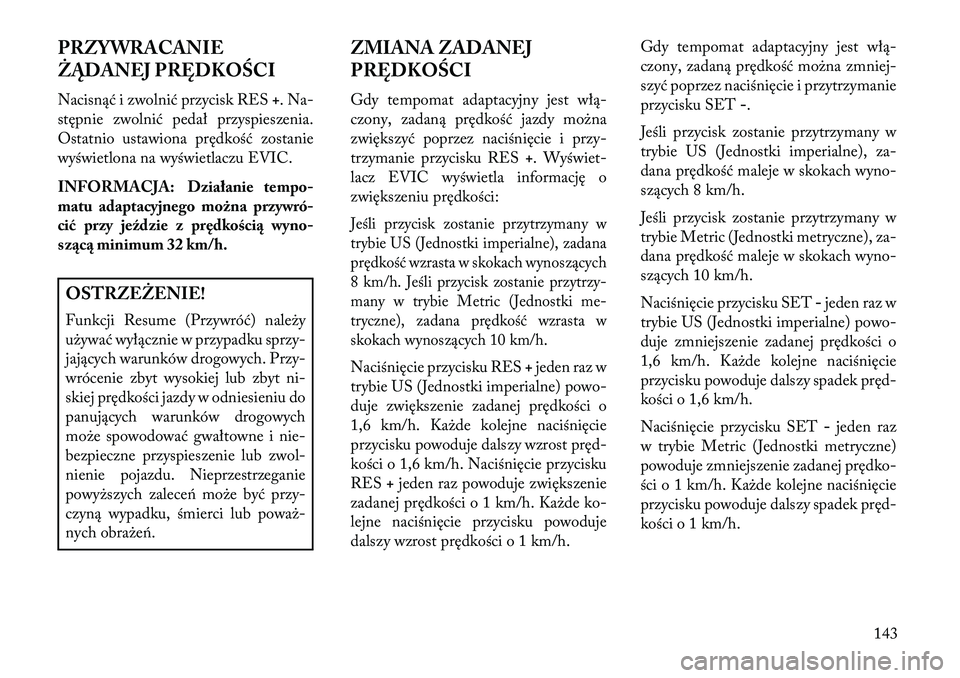 Lancia Thema 2013 Instrukcja obsługi (in Polish) PRZYWRACANIE
ŻĄDANEJ PRĘDKOŚCI
Nacisnąć i zwolnić przycisk RES+. Na-
stępnie zwolnić pedał przyspieszenia.
Ostatnio ustawiona prędkość zostanie
wyświetlona na wyświetlaczu EVIC.
INFORMA Lancia Thema 2013 Instrukcja obsługi (in Polish) PRZYWRACANIE
ŻĄDANEJ PRĘDKOŚCI
Nacisnąć i zwolnić przycisk RES+. Na-
stępnie zwolnić pedał przyspieszenia.
Ostatnio ustawiona prędkość zostanie
wyświetlona na wyświetlaczu EVIC.
INFORMA