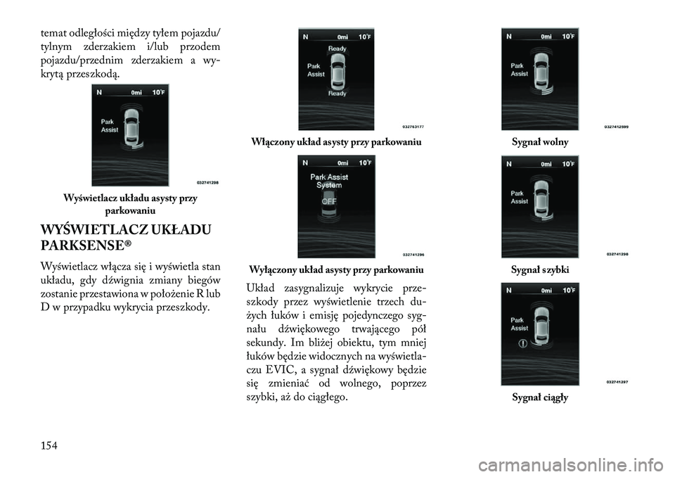 Lancia Thema 2013  Instrukcja obsługi (in Polish) temat odległości między tyłem pojazdu/
tylnym zderzakiem i/lub przodem
pojazdu/przednim zderzakiem a wy-
krytą przeszkodą.
WYŚWIETLACZ UKŁADU
PARKSENSE®
Wyświetlacz włącza się i wyświetl