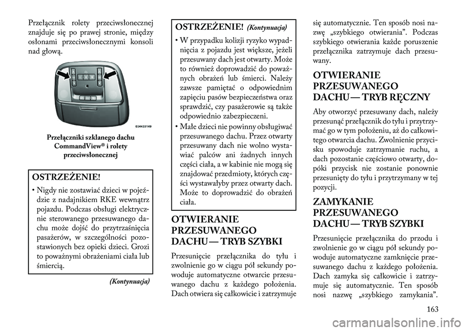 Lancia Thema 2013 Instrukcja obsługi (in Polish) Przełącznik rolety przeciwsłonecznej
znajduje się po prawej stronie, między
osłonami przeciwsłonecznymi konsoli
nad głową.OSTRZ\fŻ\fNIE!
• Nigdy nie zostawiać dzieci w pojeź-dzie z nadaj Lancia Thema 2013 Instrukcja obsługi (in Polish) Przełącznik rolety przeciwsłonecznej
znajduje się po prawej stronie, między
osłonami przeciwsłonecznymi konsoli
nad głową.OSTRZ\fŻ\fNIE!
• Nigdy nie zostawiać dzieci w pojeź-dzie z nadaj