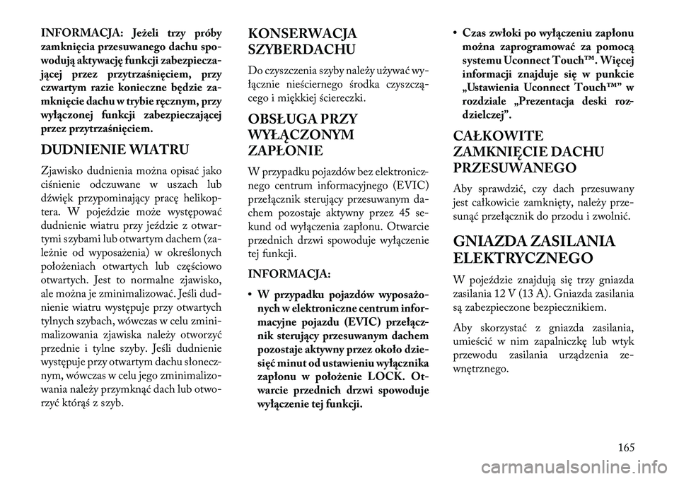 Lancia Thema 2013 Instrukcja obsługi (in Polish) INFORMACJA: Jeżeli trzy próby
zamknięcia przesuwanego dachu spo-
woduj\b aktywację funkcji zabezpiecza-
j\bcej przez przytrzaśnięciem, przy
czwartym razie konieczne będzie za-
mknięcie dachu w Lancia Thema 2013 Instrukcja obsługi (in Polish) INFORMACJA: Jeżeli trzy próby
zamknięcia przesuwanego dachu spo-
woduj\b aktywację funkcji zabezpiecza-
j\bcej przez przytrzaśnięciem, przy
czwartym razie konieczne będzie za-
mknięcie dachu w