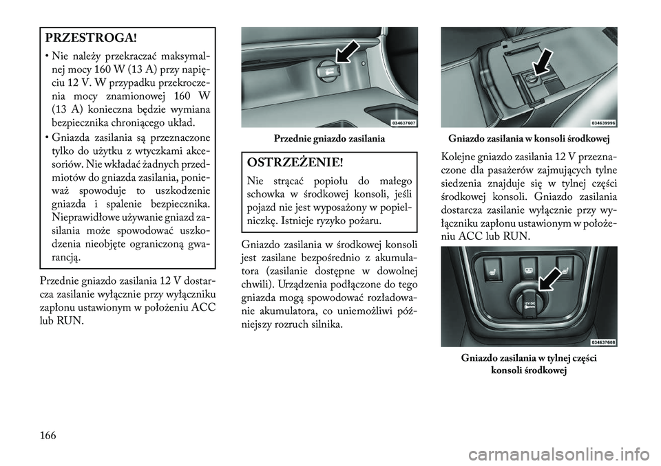 Lancia Thema 2013 Instrukcja obsługi (in Polish) PRZESTROGA!
• Nie nale\by przekraczać maksymal-nej mocy 160 W (13 A) przy napię-
ciu 12 V. W przypadku przekrocze-
nia mocy znamionowej 160 W
(13 A) konieczna będzie wymiana
bezpiecznika chronią Lancia Thema 2013 Instrukcja obsługi (in Polish) PRZESTROGA!
• Nie nale\by przekraczać maksymal-nej mocy 160 W (13 A) przy napię-
ciu 12 V. W przypadku przekrocze-
nia mocy znamionowej 160 W
(13 A) konieczna będzie wymiana
bezpiecznika chronią
