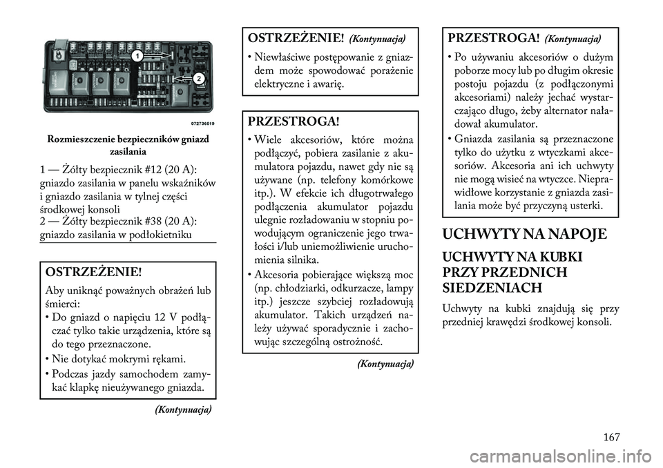 Lancia Thema 2013 Instrukcja obsługi (in Polish) OSTRZ\fŻ\fNIE!
Aby uniknąć powa\bnych obra\beń lub
śmierci:
• Do gniazd o napięciu 12 V podłą-czać tylko takie urządzenia, które są
do tego przeznaczone.
• Nie dotykać mokrymi rękami Lancia Thema 2013 Instrukcja obsługi (in Polish) OSTRZ\fŻ\fNIE!
Aby uniknąć powa\bnych obra\beń lub
śmierci:
• Do gniazd o napięciu 12 V podłą-czać tylko takie urządzenia, które są
do tego przeznaczone.
• Nie dotykać mokrymi rękami