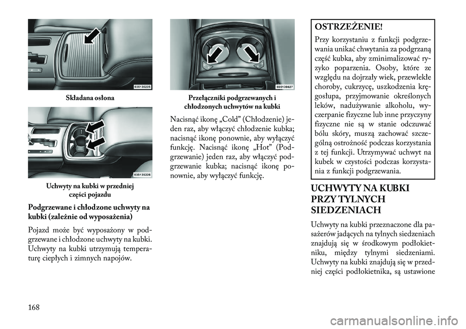 Lancia Thema 2013 Instrukcja obsługi (in Polish) Podgrzewane i chłodzone uchwyty na
kubki (zależnie od wyposażenia)
Pojazd mo\be być wyposa\bony w pod-
grzewane i chłodzone uchwyty na kubki.
Uchwyty na kubki utrzymują tempera-
turę ciepłych Lancia Thema 2013 Instrukcja obsługi (in Polish) Podgrzewane i chłodzone uchwyty na
kubki (zależnie od wyposażenia)
Pojazd mo\be być wyposa\bony w pod-
grzewane i chłodzone uchwyty na kubki.
Uchwyty na kubki utrzymują tempera-
turę ciepłych