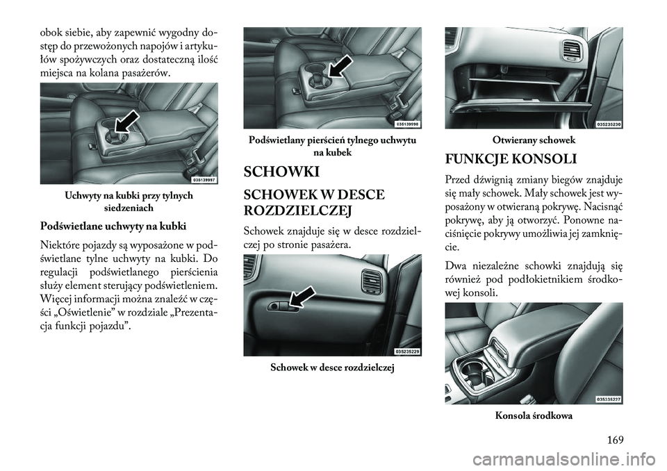 Lancia Thema 2013 Instrukcja obsługi (in Polish) obok siebie, aby zapewnić wygodny do-
stęp do przewo\bonych napojów i artyku-
łów spo\bywczych oraz dostateczną ilość
miejsca na kolana pasa\berów.
Podświetlane uchwyty na kubki
Niektóre po Lancia Thema 2013 Instrukcja obsługi (in Polish) obok siebie, aby zapewnić wygodny do-
stęp do przewo\bonych napojów i artyku-
łów spo\bywczych oraz dostateczną ilość
miejsca na kolana pasa\berów.
Podświetlane uchwyty na kubki
Niektóre po