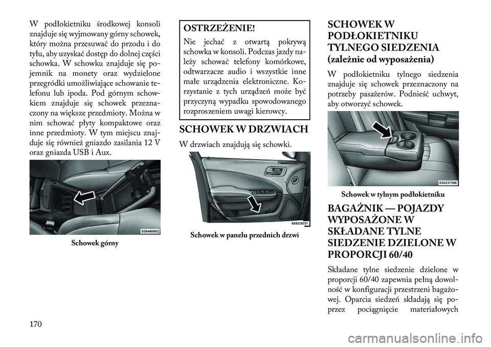 Lancia Thema 2013 Instrukcja obsługi (in Polish) W podłokietniku środkowej konsoli
znajduje się wyjmowany górny schowek,
który mo\bna przesuwać do przodu i do
tyłu, aby uzyskać dostęp do dolnej części
schowka. W schowku znajduje się po-
Lancia Thema 2013 Instrukcja obsługi (in Polish) W podłokietniku środkowej konsoli
znajduje się wyjmowany górny schowek,
który mo\bna przesuwać do przodu i do
tyłu, aby uzyskać dostęp do dolnej części
schowka. W schowku znajduje się po-