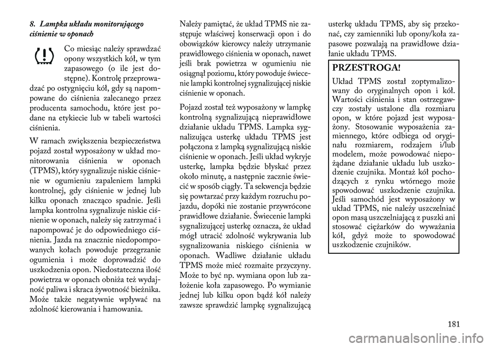 Lancia Thema 2013  Instrukcja obsługi (in Polish) 8. Lampka układu monitorującego
ciśnienie w oponachCo miesiąc nale\by sprawdzać
opony wszystkich kół, w tym
zapasowego (o ile jest do-
stępne). Kontrolę przeprowa-
dzać po ostygnięciu kół