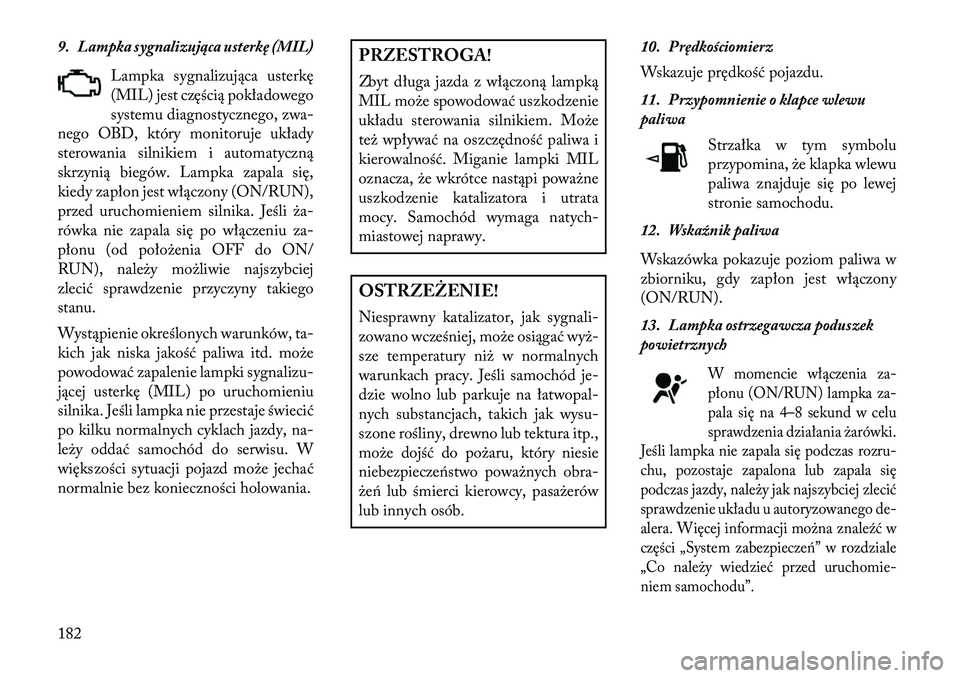 Lancia Thema 2013  Instrukcja obsługi (in Polish) 9. Lampka sygnalizująca usterkę (MIL)Lampka sygnalizująca usterkę
(MIL) jest częścią pokładowego
systemu diagnostycznego, zwa-
nego OBD, który monitoruje układy
sterowania silnikiem i automa