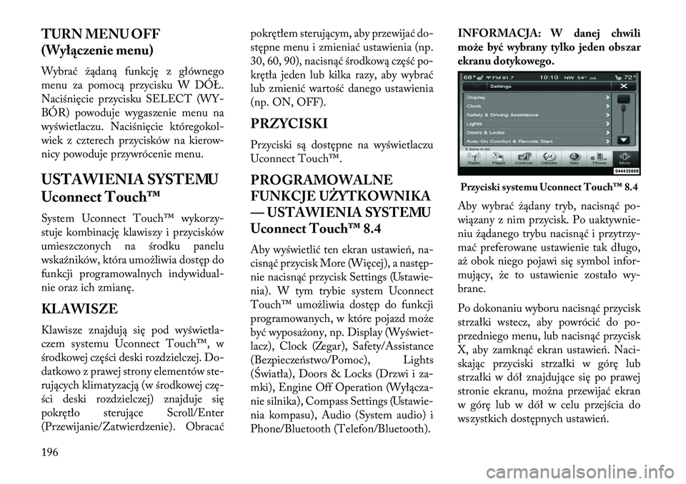 Lancia Thema 2013  Instrukcja obsługi (in Polish) TURN MENU OFF
(Wył\bczenie menu)
Wybrać \bądaną funkcję z głównego
menu za pomocą przycisku W DÓŁ.
Naciśnięcie przycisku SELECT (WY-
BÓR) powoduje wygaszenie menu na
wyświetlaczu. Naciś