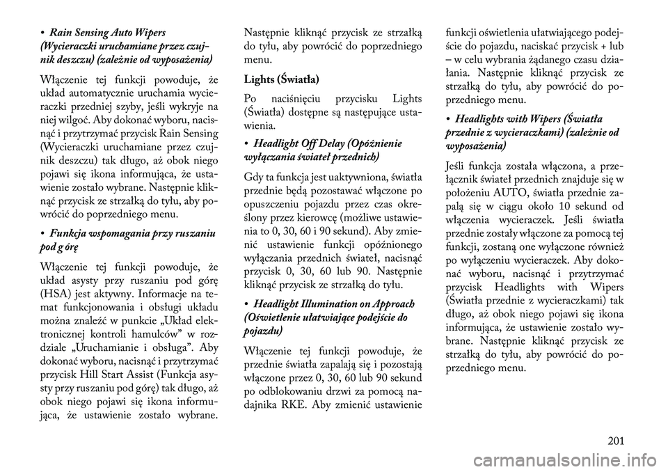 Lancia Thema 2013  Instrukcja obsługi (in Polish) • Rain Sensing Auto Wipers
(Wycieraczki uruchamiane przez czuj-
nik deszczu) (zależnie od wyposażenia)
Włączenie tej funkcji powoduje, \be
układ automatycznie uruchamia wycie-
raczki przedniej 