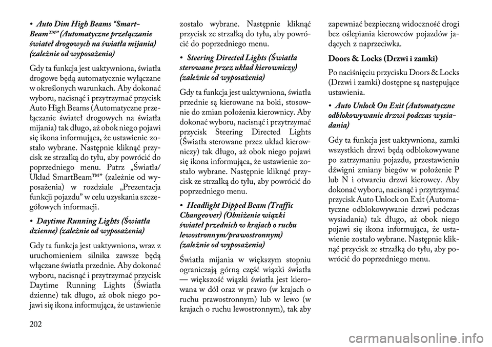 Lancia Thema 2013  Instrukcja obsługi (in Polish) • Auto Dim High Beams “Smart-
Beam™” (Automatyczne przełączanie
świateł drogowych na światła mijania)
(zależnie od wyposażenia)
Gdy ta funkcja jest uaktywniona, światła
drogowe będ